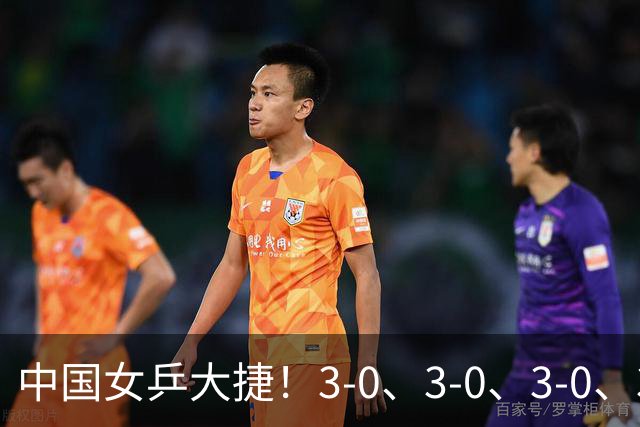 中国女乒大捷！3-0、3-0、3-0、3-2，孙颖莎、王艺迪4将晋级8强