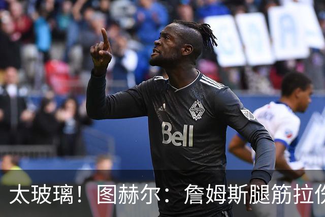 太玻璃！图赫尔：詹姆斯腿筋拉伤无法出战巴拿马 争取32强赛复出