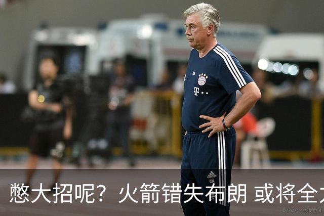憋大招呢？火箭错失布朗 或将全力追逐欧文